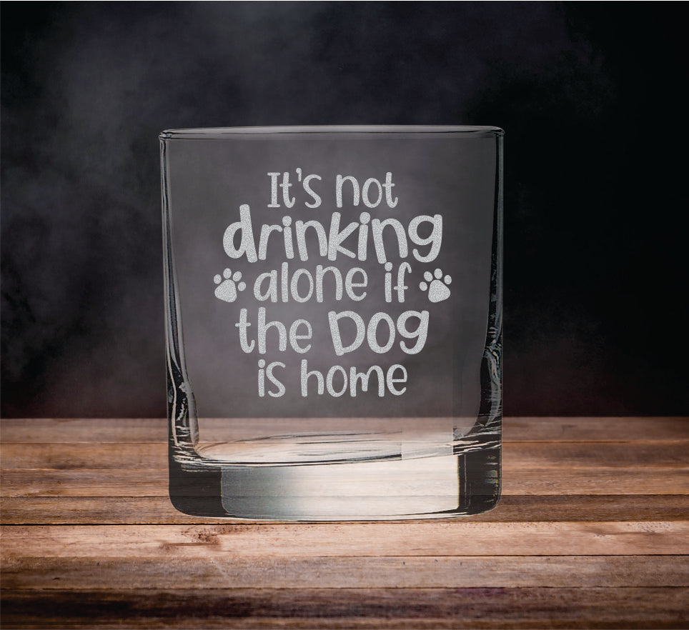 It's Not Drinking Alone if the Dog is Home - Whiskey Glass