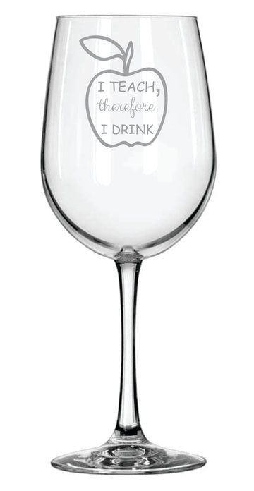 I Teach Therefore I Drink - Wine Glass