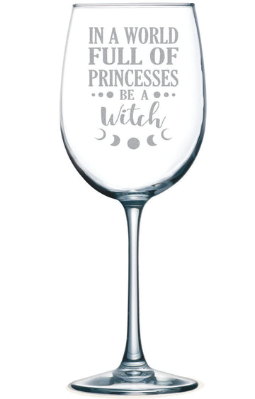 In a World Full of Princesses Be a Witch (18 oz) Wine Glass